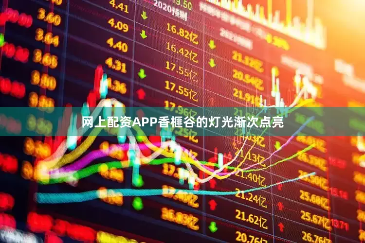 网上配资APP香榧谷的灯光渐次点亮