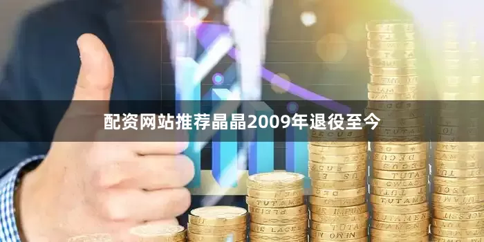 配资网站推荐晶晶2009年退役至今