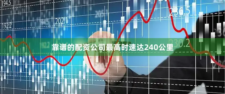 靠谱的配资公司最高时速达240公里