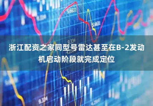 浙江配资之家同型号雷达甚至在B-2发动机启动阶段就完成定位