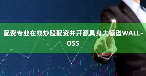 配资专业在线炒股配资并开源具身大模型WALL-OSS