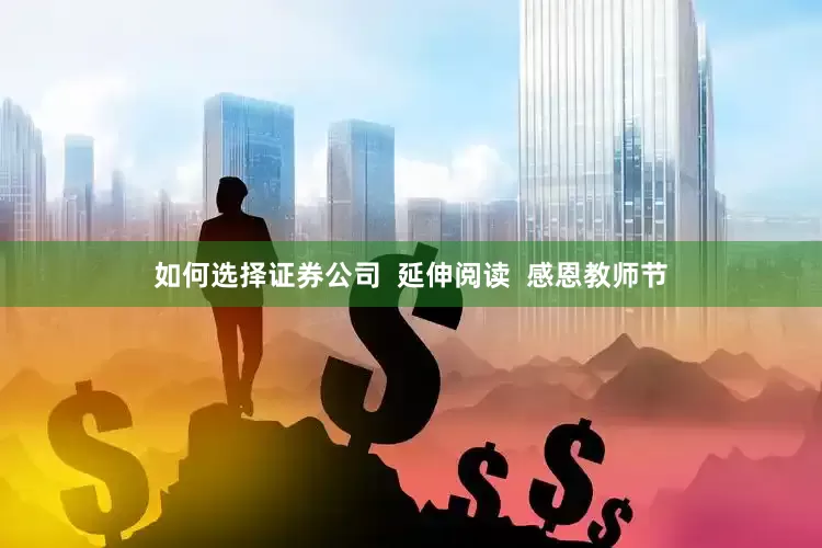 如何选择证券公司  延伸阅读  感恩教师节