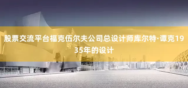 股票交流平台福克伍尔夫公司总设计师库尔特·谭克1935年的设计