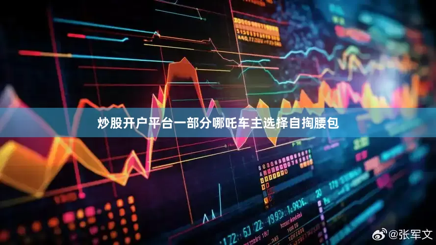 炒股开户平台　　一部分哪吒车主选择自掏腰包