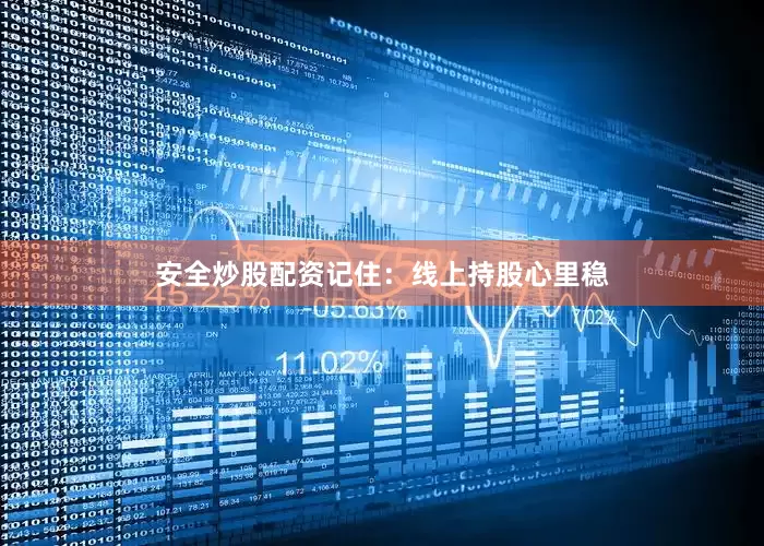 安全炒股配资记住：线上持股心里稳